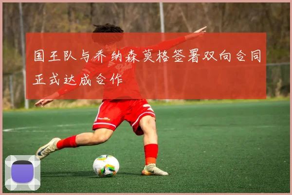 国王队与乔纳森莫格签署双向合同正式达成合作